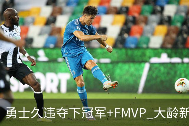勇士久违夺下冠军+FMVP 大龄新秀会是复兴希望吗？